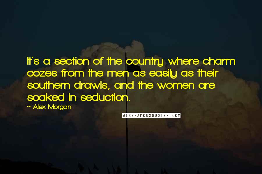 Alex Morgan Quotes: It's a section of the country where charm oozes from the men as easily as their southern drawls, and the women are soaked in seduction.