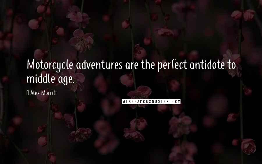 Alex Morritt Quotes: Motorcycle adventures are the perfect antidote to middle age.