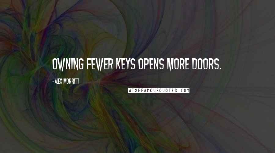 Alex Morritt Quotes: Owning fewer keys opens more doors.