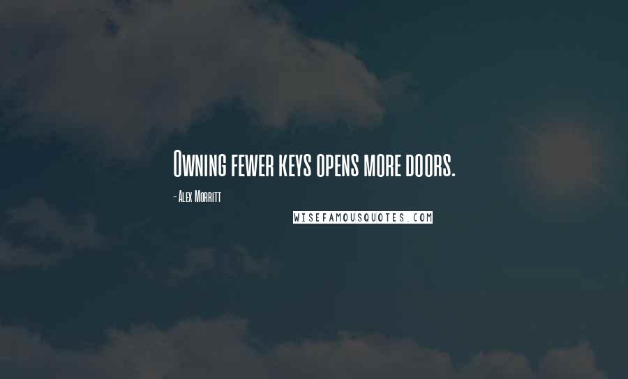 Alex Morritt Quotes: Owning fewer keys opens more doors.