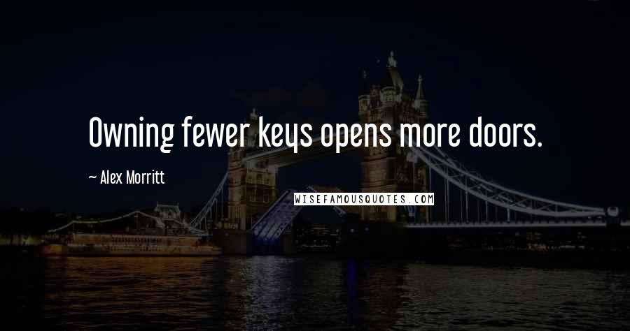 Alex Morritt Quotes: Owning fewer keys opens more doors.