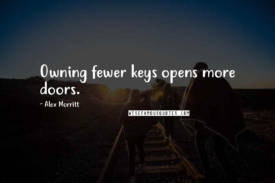 Alex Morritt Quotes: Owning fewer keys opens more doors.