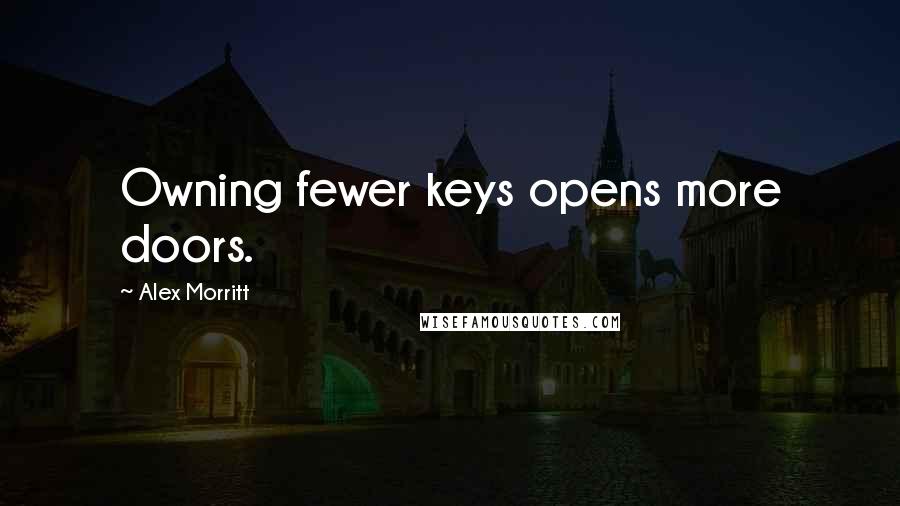 Alex Morritt Quotes: Owning fewer keys opens more doors.