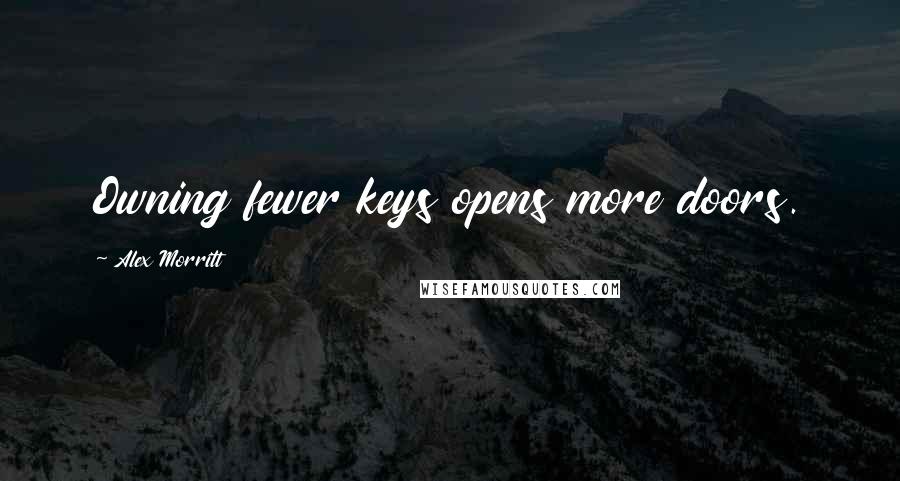 Alex Morritt Quotes: Owning fewer keys opens more doors.