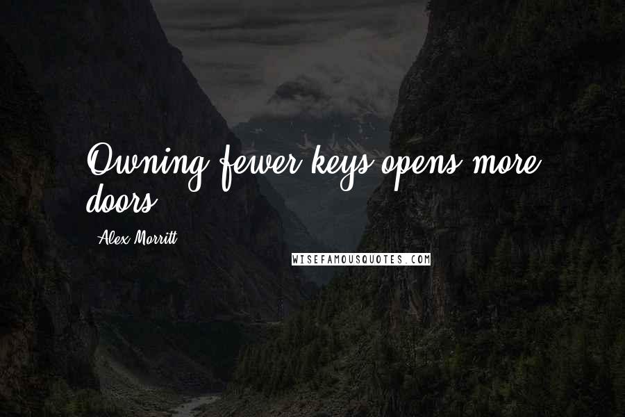 Alex Morritt Quotes: Owning fewer keys opens more doors.