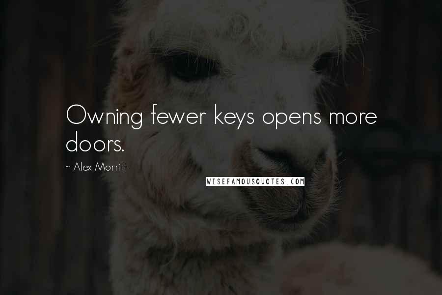 Alex Morritt Quotes: Owning fewer keys opens more doors.