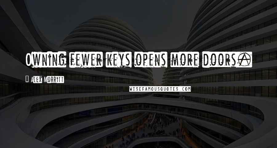 Alex Morritt Quotes: Owning fewer keys opens more doors.