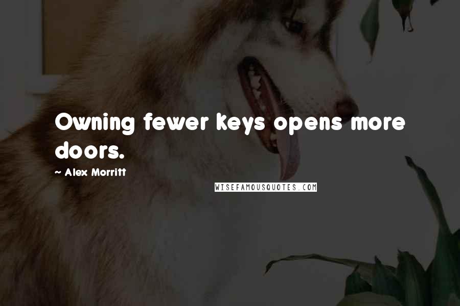 Alex Morritt Quotes: Owning fewer keys opens more doors.