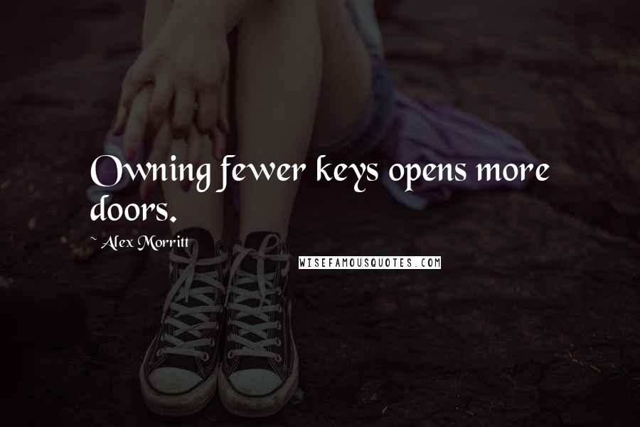 Alex Morritt Quotes: Owning fewer keys opens more doors.