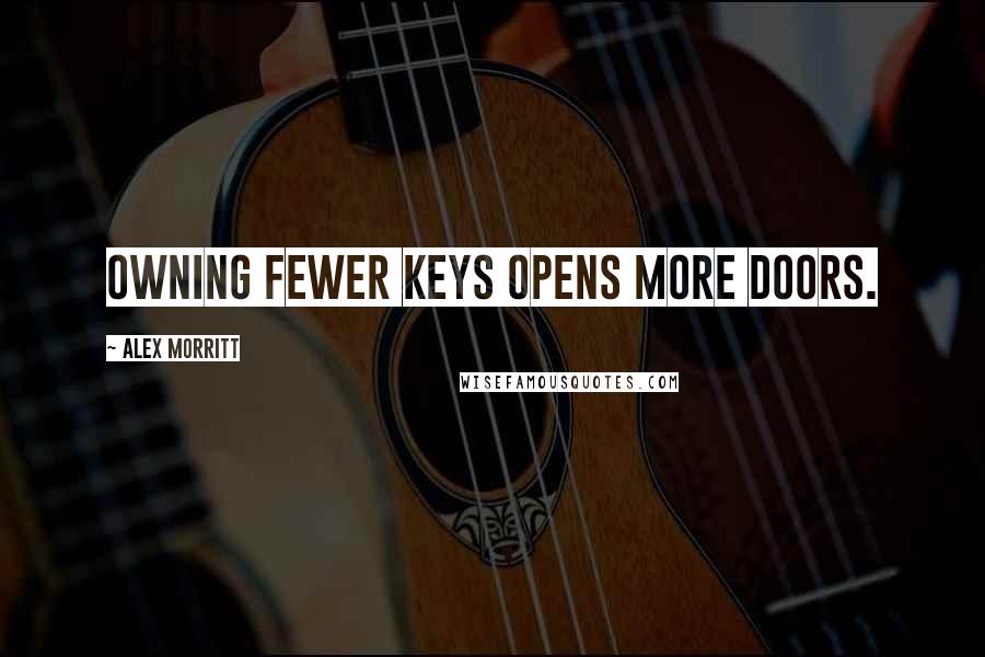 Alex Morritt Quotes: Owning fewer keys opens more doors.