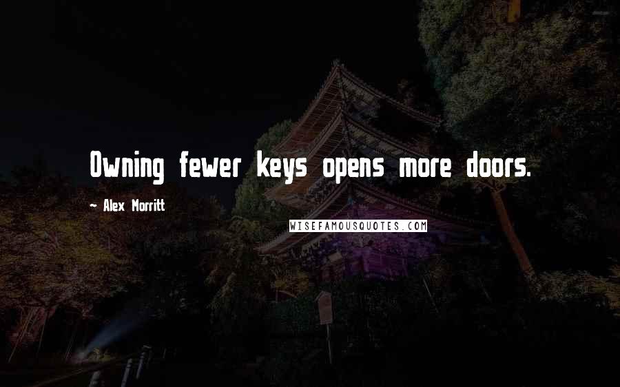 Alex Morritt Quotes: Owning fewer keys opens more doors.