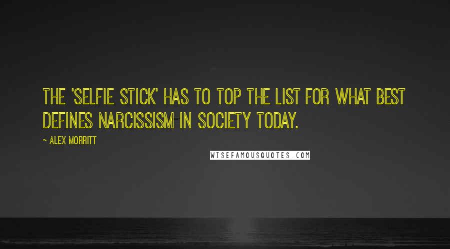 Alex Morritt Quotes: The 'Selfie Stick' has to top the list for what best defines narcissism in society today.