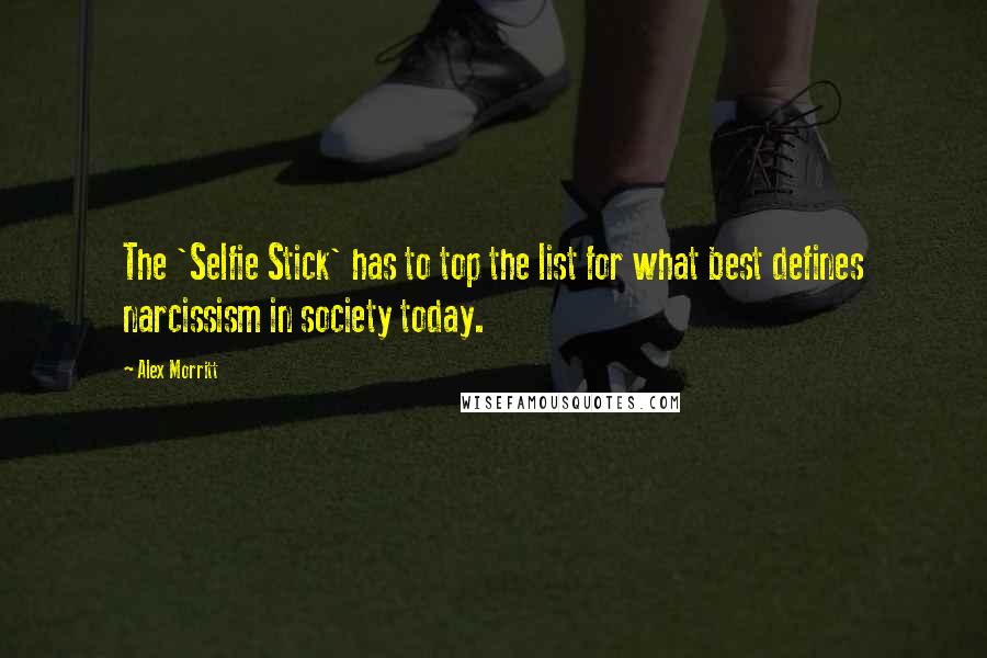 Alex Morritt Quotes: The 'Selfie Stick' has to top the list for what best defines narcissism in society today.