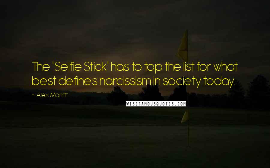 Alex Morritt Quotes: The 'Selfie Stick' has to top the list for what best defines narcissism in society today.