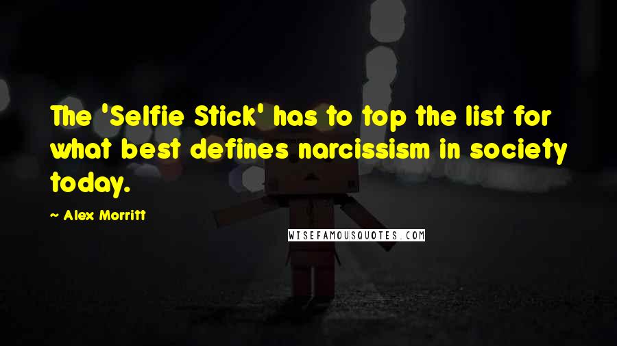 Alex Morritt Quotes: The 'Selfie Stick' has to top the list for what best defines narcissism in society today.