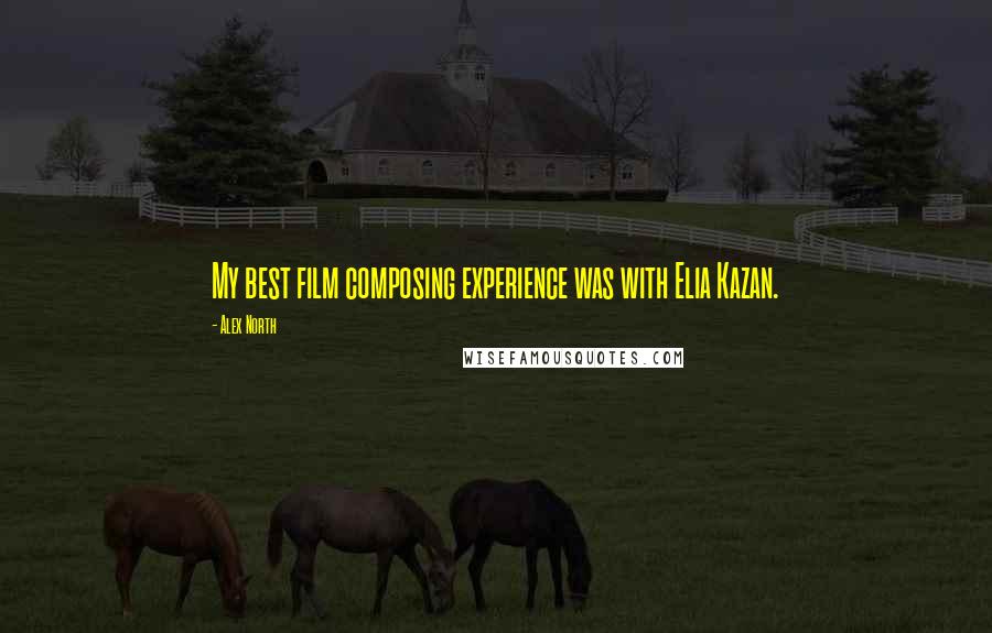 Alex North Quotes: My best film composing experience was with Elia Kazan.