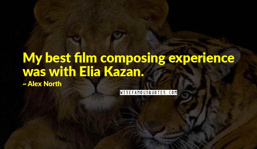 Alex North Quotes: My best film composing experience was with Elia Kazan.