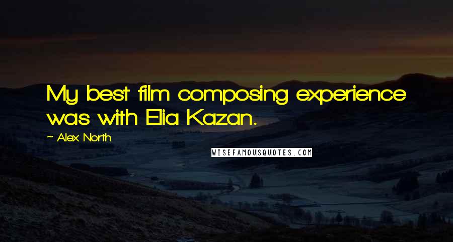 Alex North Quotes: My best film composing experience was with Elia Kazan.