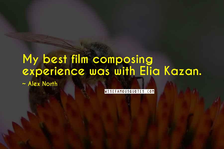 Alex North Quotes: My best film composing experience was with Elia Kazan.