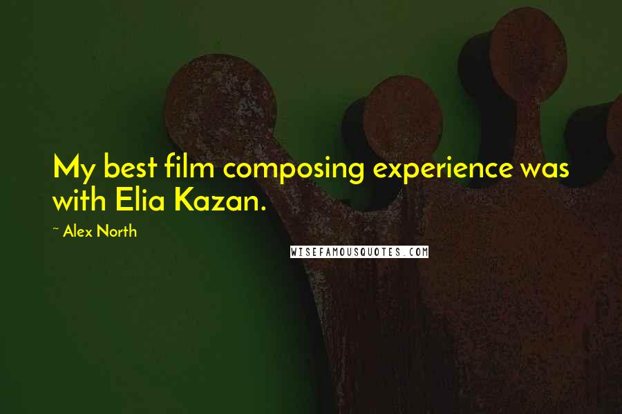 Alex North Quotes: My best film composing experience was with Elia Kazan.