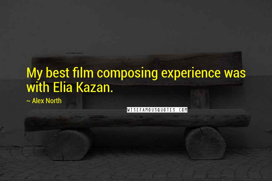 Alex North Quotes: My best film composing experience was with Elia Kazan.