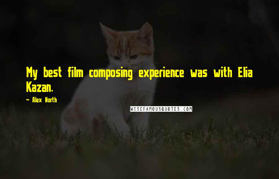 Alex North Quotes: My best film composing experience was with Elia Kazan.