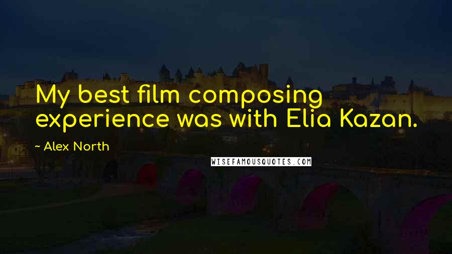 Alex North Quotes: My best film composing experience was with Elia Kazan.