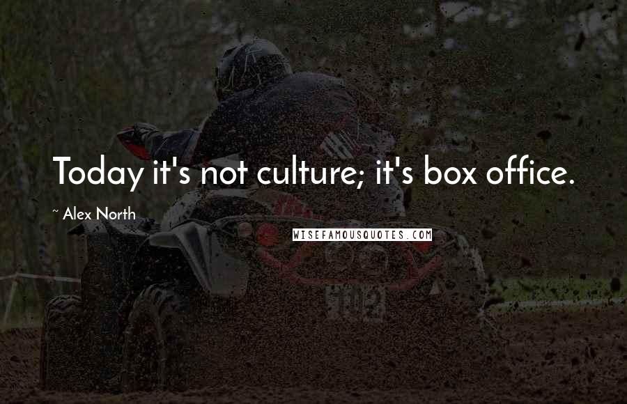 Alex North Quotes: Today it's not culture; it's box office.