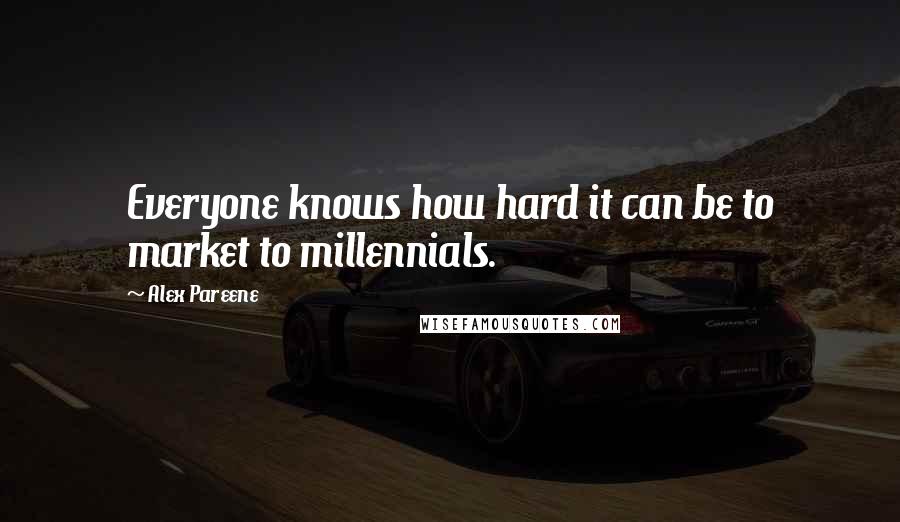Alex Pareene Quotes: Everyone knows how hard it can be to market to millennials.