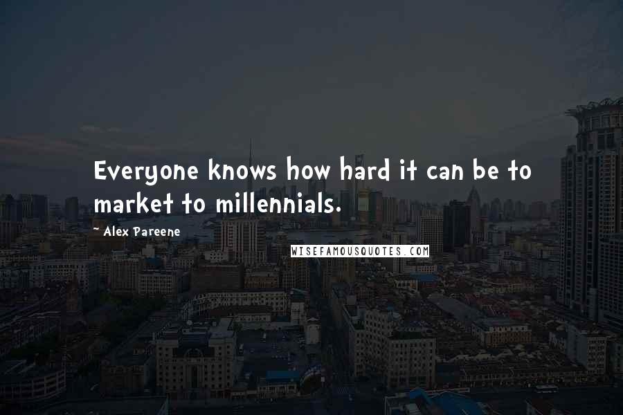 Alex Pareene Quotes: Everyone knows how hard it can be to market to millennials.