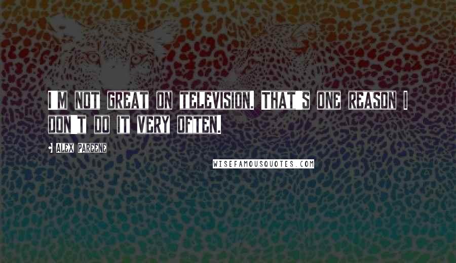 Alex Pareene Quotes: I'm not great on television. That's one reason I don't do it very often.