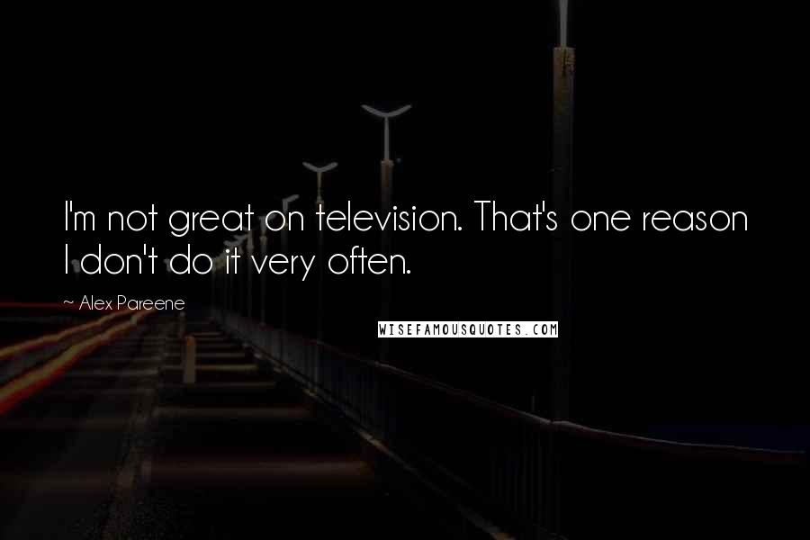 Alex Pareene Quotes: I'm not great on television. That's one reason I don't do it very often.