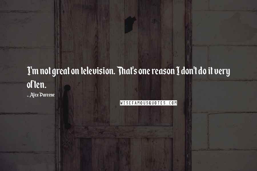 Alex Pareene Quotes: I'm not great on television. That's one reason I don't do it very often.
