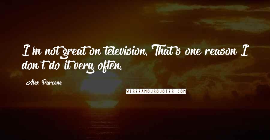 Alex Pareene Quotes: I'm not great on television. That's one reason I don't do it very often.