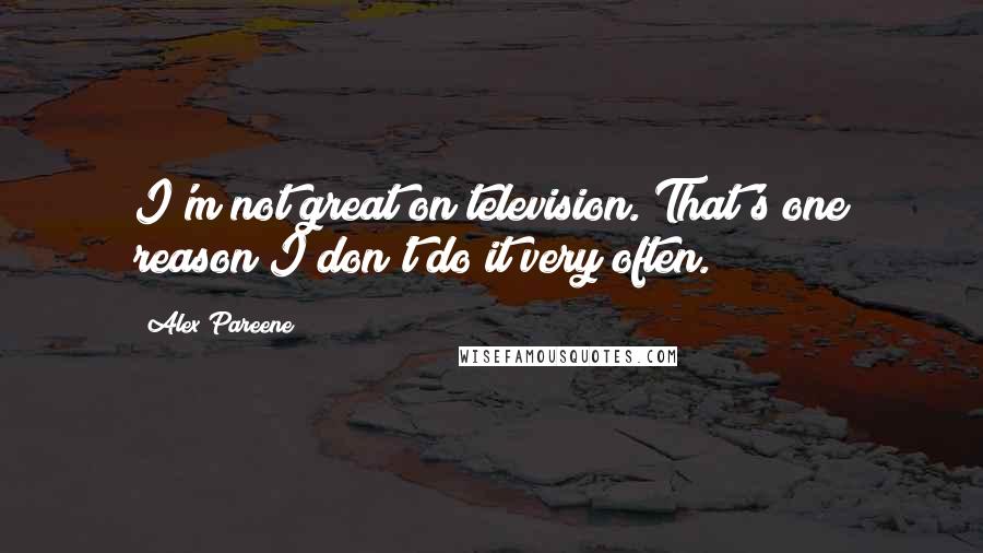 Alex Pareene Quotes: I'm not great on television. That's one reason I don't do it very often.