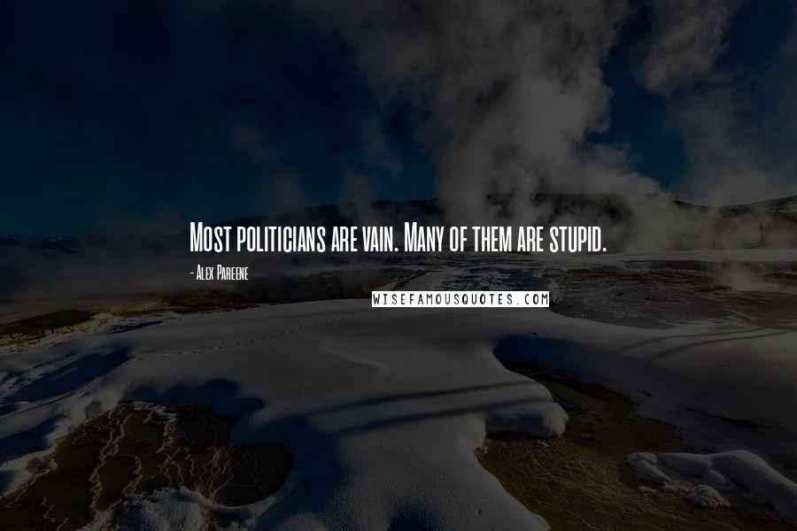 Alex Pareene Quotes: Most politicians are vain. Many of them are stupid.