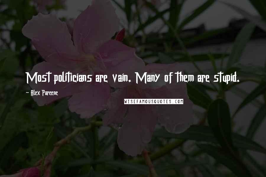Alex Pareene Quotes: Most politicians are vain. Many of them are stupid.