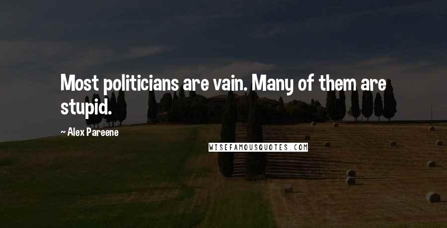 Alex Pareene Quotes: Most politicians are vain. Many of them are stupid.