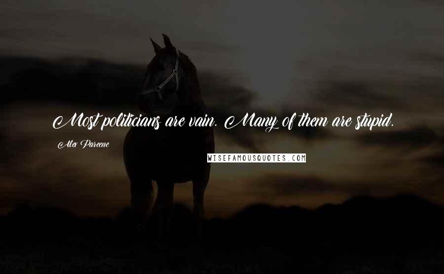 Alex Pareene Quotes: Most politicians are vain. Many of them are stupid.