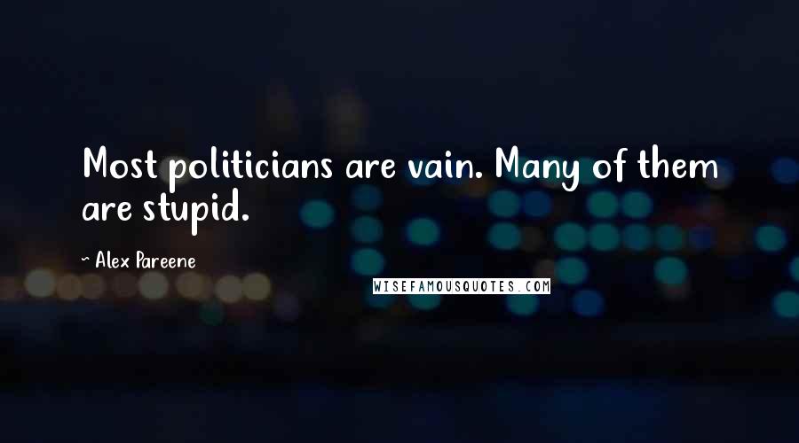 Alex Pareene Quotes: Most politicians are vain. Many of them are stupid.