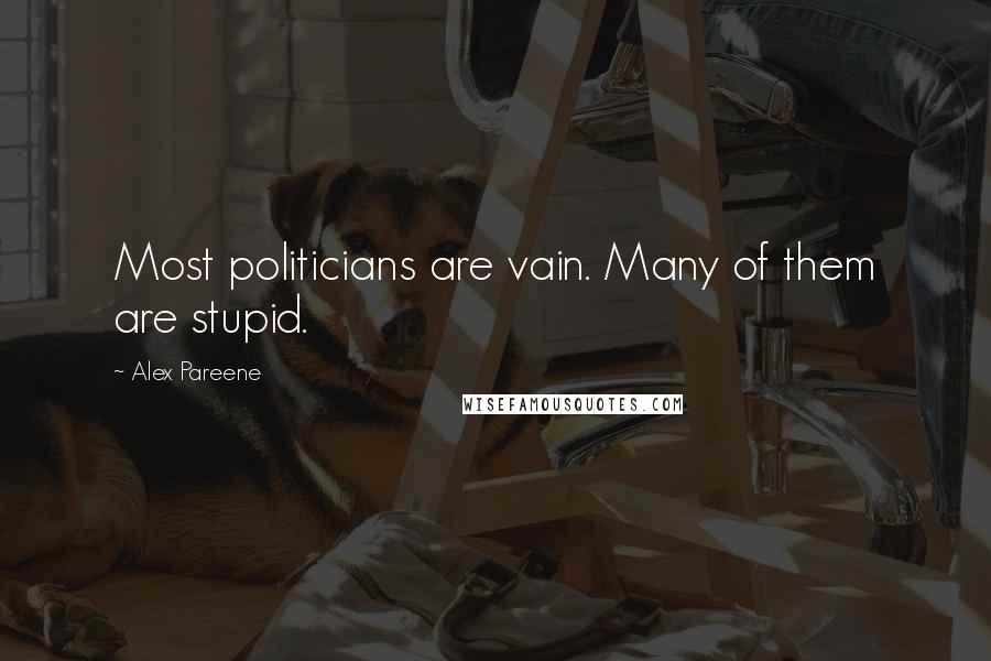 Alex Pareene Quotes: Most politicians are vain. Many of them are stupid.