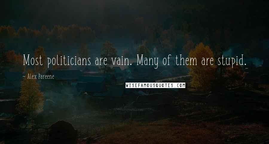 Alex Pareene Quotes: Most politicians are vain. Many of them are stupid.