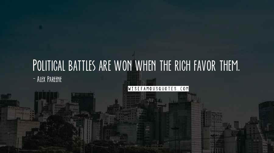 Alex Pareene Quotes: Political battles are won when the rich favor them.