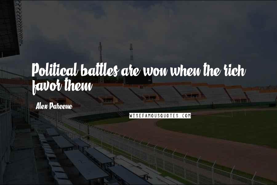 Alex Pareene Quotes: Political battles are won when the rich favor them.