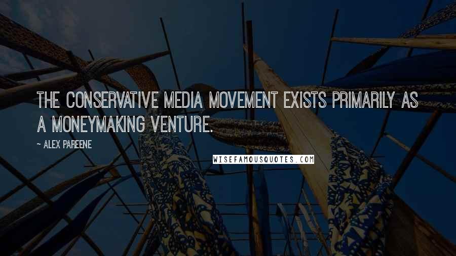 Alex Pareene Quotes: The conservative media movement exists primarily as a moneymaking venture.