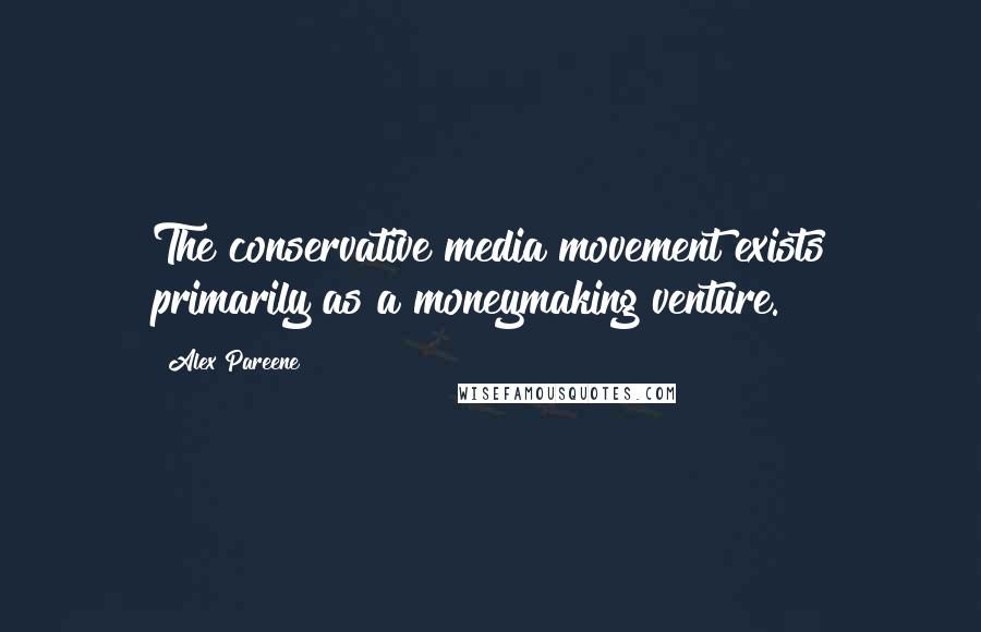 Alex Pareene Quotes: The conservative media movement exists primarily as a moneymaking venture.