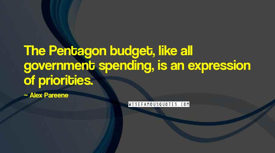 Alex Pareene Quotes: The Pentagon budget, like all government spending, is an expression of priorities.