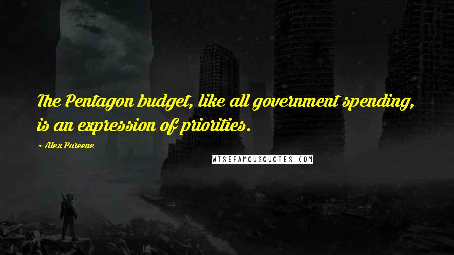 Alex Pareene Quotes: The Pentagon budget, like all government spending, is an expression of priorities.