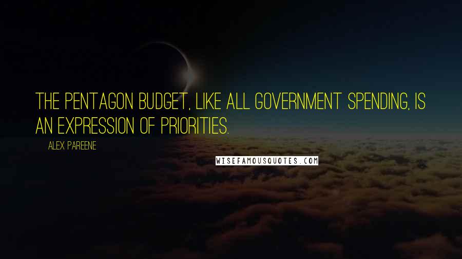 Alex Pareene Quotes: The Pentagon budget, like all government spending, is an expression of priorities.