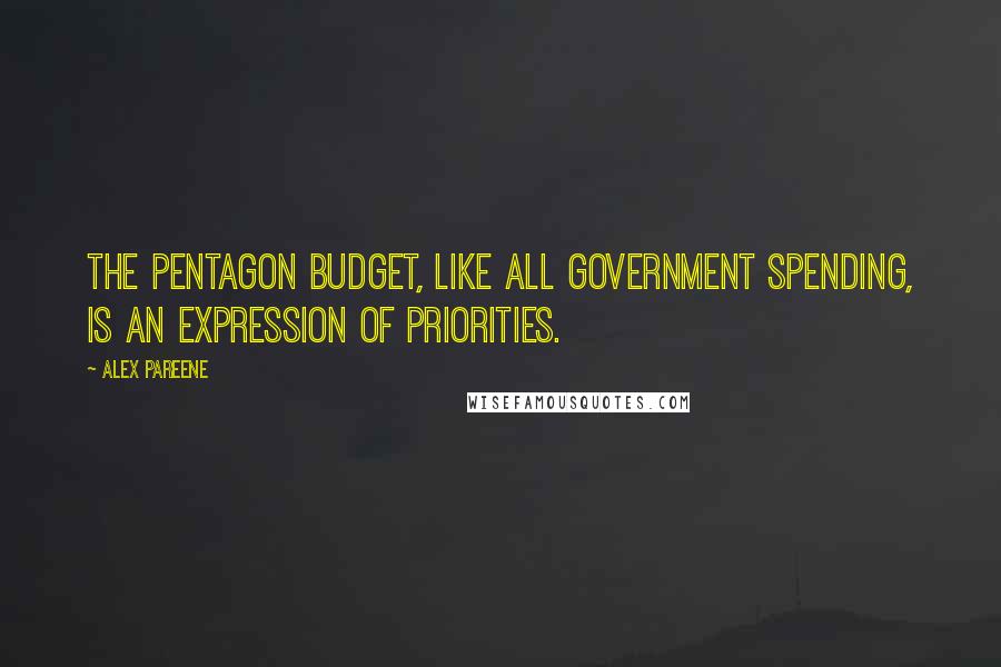 Alex Pareene Quotes: The Pentagon budget, like all government spending, is an expression of priorities.